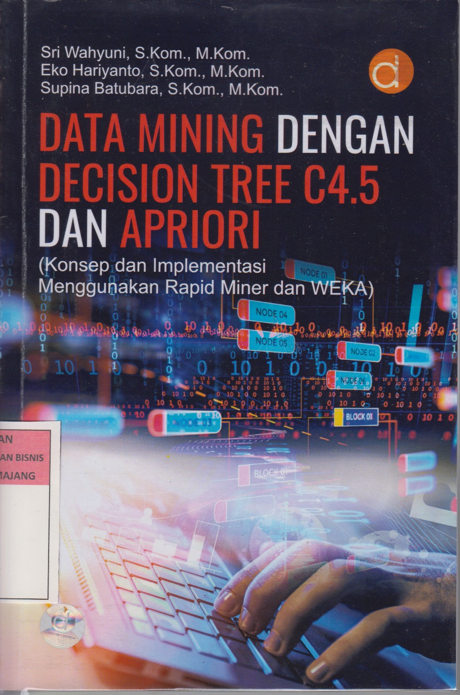 Data mining dengan decision tree C4.5 dan apriori (Konsep dan implementasi menggunakan rapid miner dan WEKA)